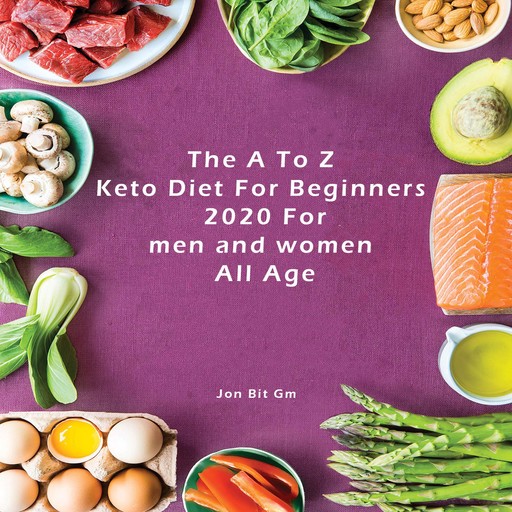 A To Z Keto Diet For Beginners 2020 For men and women All Age, The, Jon Bit Gm