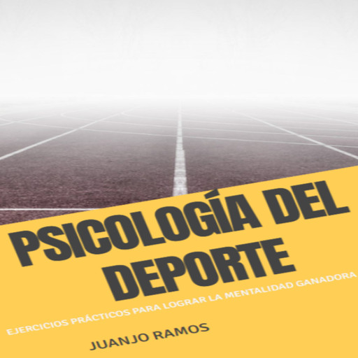 Psicología del deporte: ejercicios prácticos para lograr la mentalidad ganadora, Juanjo Ramos