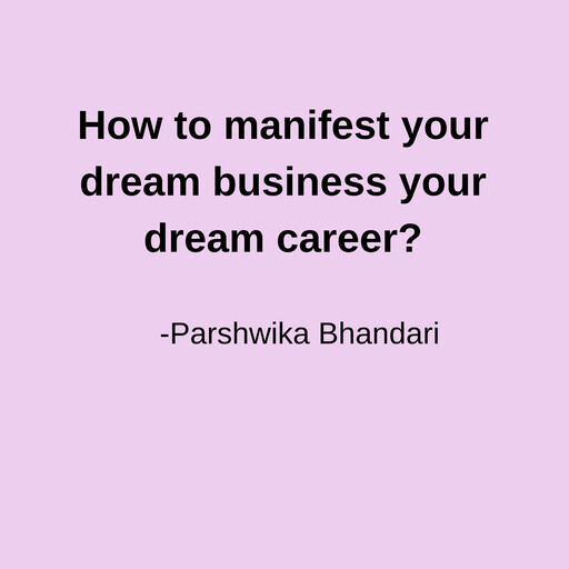 How to manifest your dream business your dream career?, Parshwika Bhandari