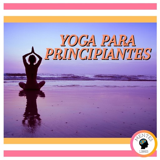 Yoga Para Principiantes, MENTES LIBRES