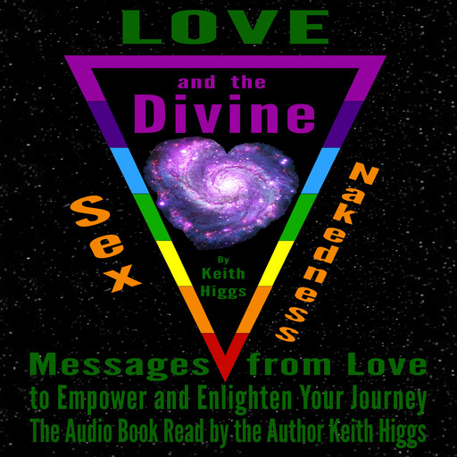 Love, Sex, Nakedness and The Divine - Messages from Love to Empower and Enlighten Your Journey, Higgs Keith