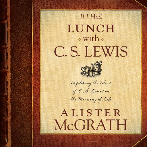 If I Had Lunch with C. S. Lewis, Alister McGrath