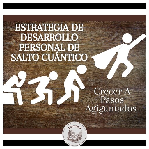 Estrategia De Desarrollo Personal De Salto Cuántico: Crecer A Pasos Agigantados, LIBROTEKA