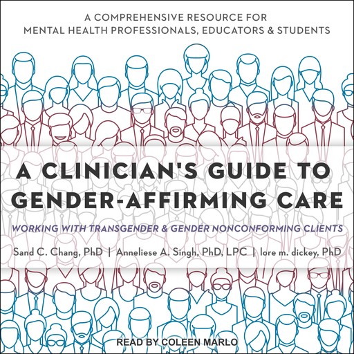 A Clinician's Guide to Gender-Affirming Care, LPC, Anneliese Singh, Sand C. Chang, lore m. dickey