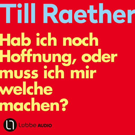 Hab ich noch Hoffnung, oder muss ich mir welche machen? (Ungekürzt), Till Raether