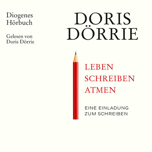 Leben, schreiben, atmen - Eine Einladung zum Schreiben (Ungekürzt), Doris Dörrie