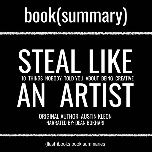 Steal Like an Artist by Austin Kleon - Book Summary, Dean Bokhari, Flashbooks
