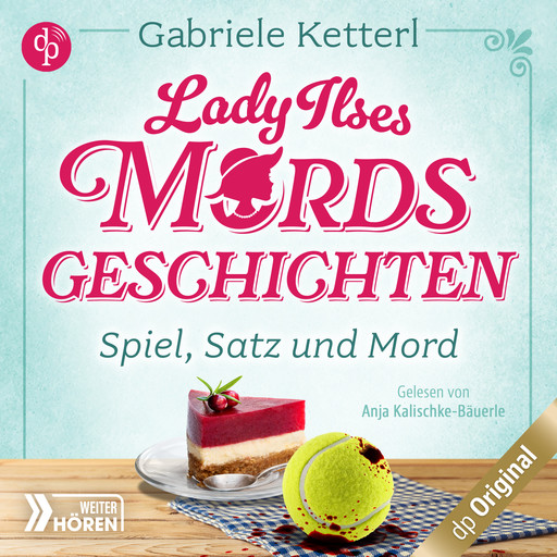 Spiel, Satz und Mord - Bayrische Krimikomödie - Lady Ilses Mord(s)geschichten-Reihe, Band 1 (Ungekürzt), Gabriele Ketterl