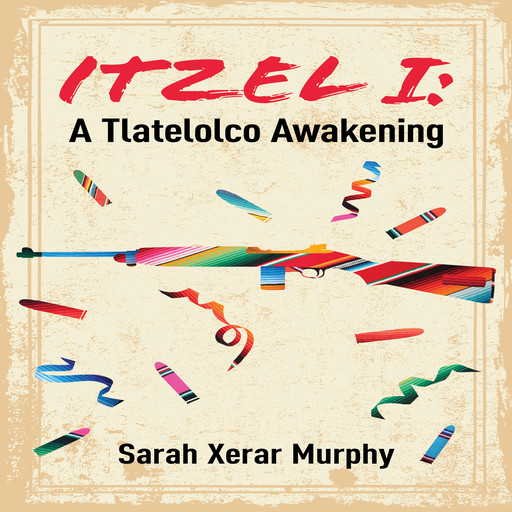 Itzel I - Essential Prose - A Tlatelolco Awakening, Book 167 (Unabridged), Sarah Xerar Murphy