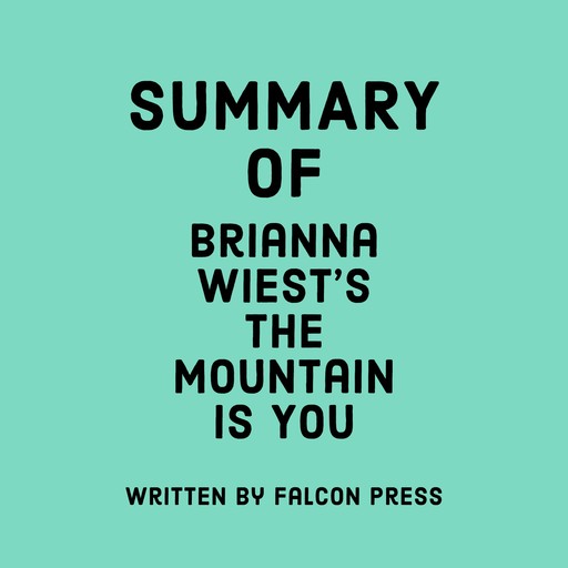 Summary of Brianna Wiest’s The Mountain Is You, Falcon Press