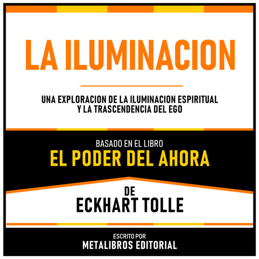 La Iluminacion - Basado En El Libro El Poder Del Ahora De Eckhart Tolle, Metalibros Editorial, Eckhart Tolle - Libreria de Enseñanzas