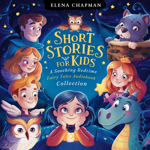 Short Stories For Kids. A Soothing Bedtime Fairy Tales Audiobook Collection, Elena Chapman