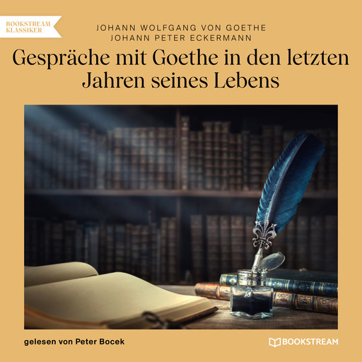 Gespräche mit Goethe in den letzten Jahren seines Lebens (Ungekürzt), Johann Wolfgang von Goethe, Johann Peter Eckermann