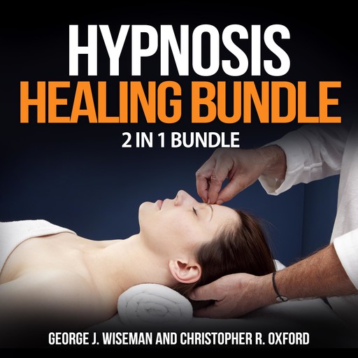 Hypnosis Healing Bundle: 2 in 1 Bundle, Hypnosis, Hypnotherapy, Christopher R. Oxford, George J. Wiseman