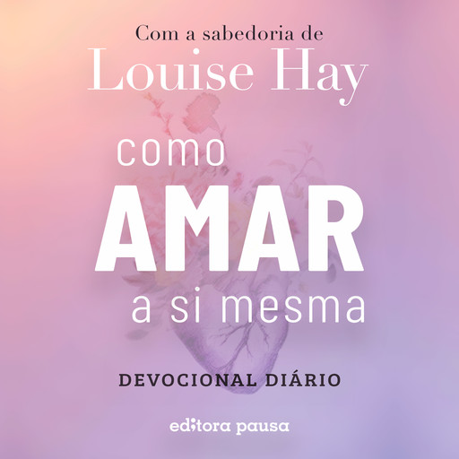 Como amar a si mesma com a sabedoria de Louise Hay, Louise Hay, Robert Holden
