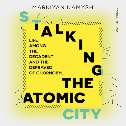 Stalking the Atomic City, Markiyan Kamysh