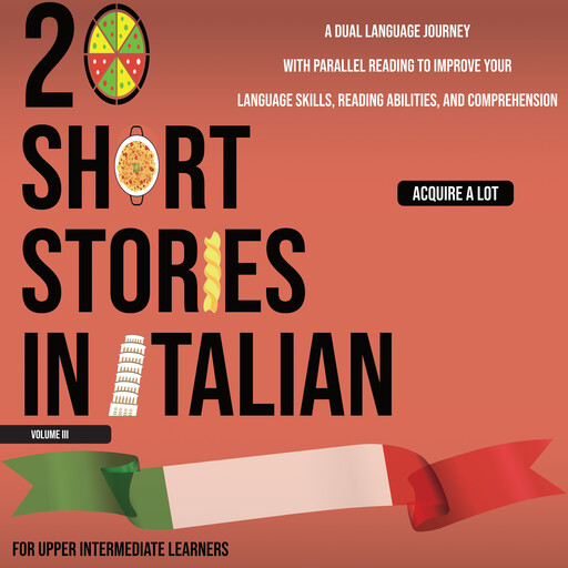 20 Short Stories in Italian for Upper Intermediate Learners, Acquire A Lot LLC