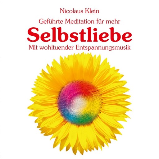 Geführte Meditation für mehr Selbstliebe mit wohltuender Entspannungsmusik (ungekürzt), Nicolaus Klein