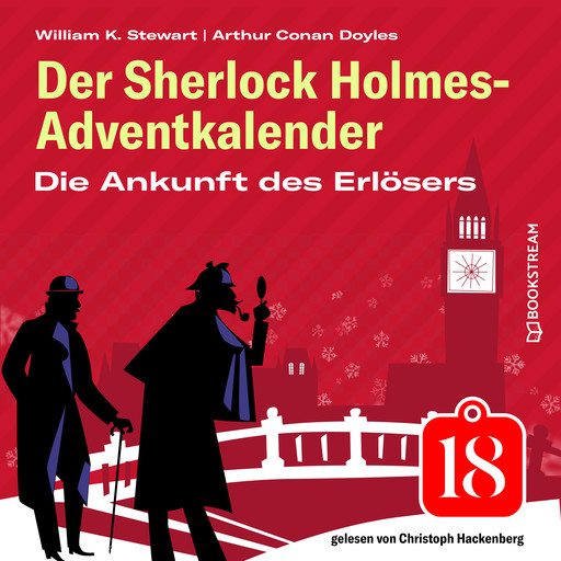 Die Ankunft des Erlösers - Der Sherlock Holmes-Adventkalender, Folge 18 (Ungekürzt), Arthur Conan Doyle, William K. Stewart