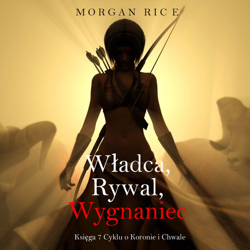 Władca, Rywal, Wygnaniec (Księga 7 Cyklu o Koronie i Chwale), Morgan Rice