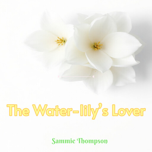 The Water-lily’s Lover, Sammie Thompson