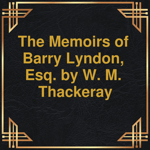 The Memoirs of Barry Lyndon, Esq. (Unabridged), William Makepeace Thackeray
