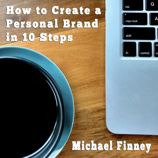How to Create a Personal Brand in 10 Steps, Michael Finney