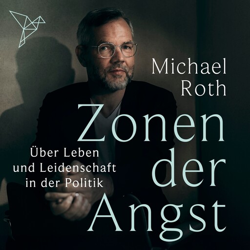 Zonen der Angst - Über Leben und Leidenschaft in der Politik (Ungekürzt), Michael Roth