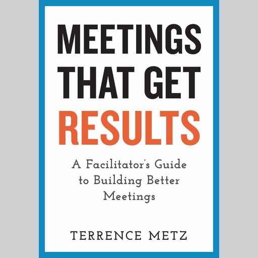Meetings That Get Results, Terrence Metz