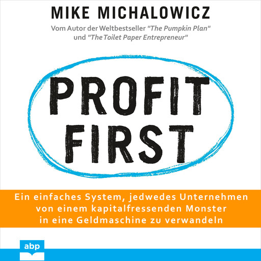 Profit first - Ein einfaches System, jedwedes Unternehmen von einem kapitalfressenden Monster in eine Geldmaschine zu verwandeln (Ungekürzt), Mike Michalowicz