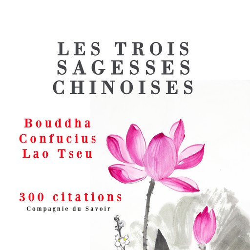 Les trois sagesses chinoises : Confucius, Lao Tseu, Bouddha, Confucius, Lao Tseu, – Bouddha