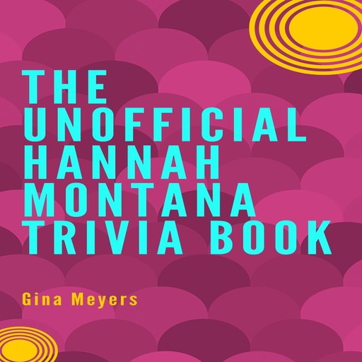 The Unofficial Hannah Montana Trivia Book, Gina Meyers