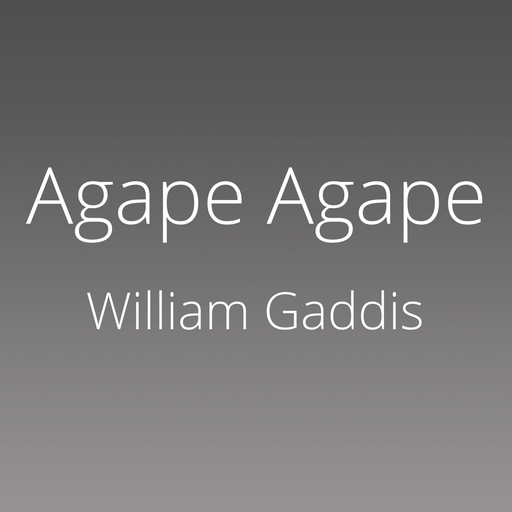 Agape Agape, William Gaddis