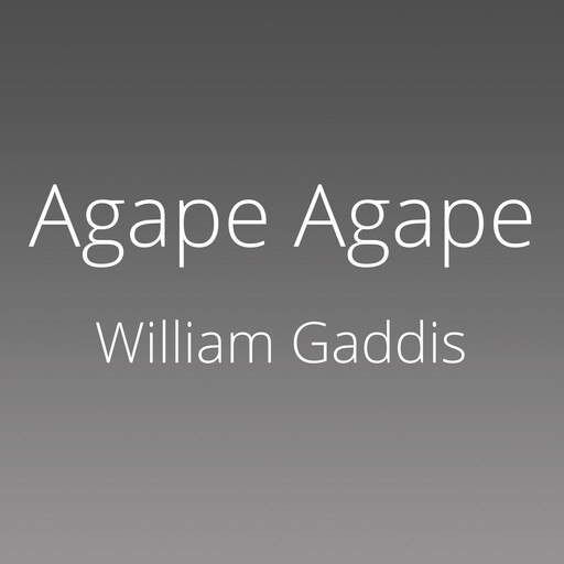 Agape Agape, William Gaddis