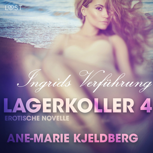 Lagerkoller 4 - Ingrids Verführung: Erotische Novelle, Ane-Marie Kjeldberg