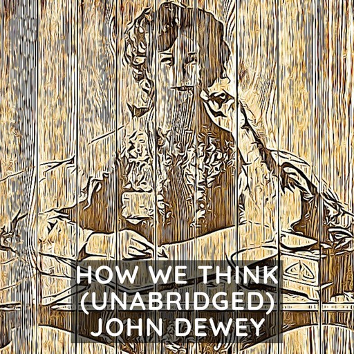 How We Think (Unabridged), John Dewey