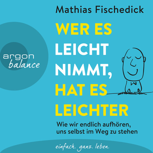 Wer es leicht nimmt, hat es leichter - Wie wir endlich aufhören, uns selbst im Weg zu stehen (Autorisierte Lesefassung mit Musik), Mathias Fischedick