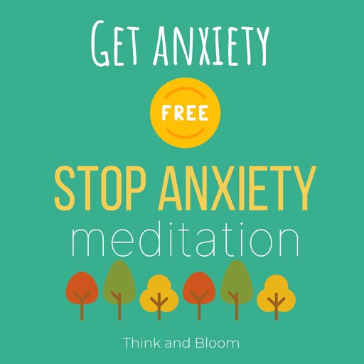 Get anxiety Free - Stop anxiety Guided meditation, Bloom Think