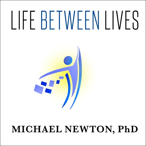 Life Between Lives, Michael Newton Ph.D.