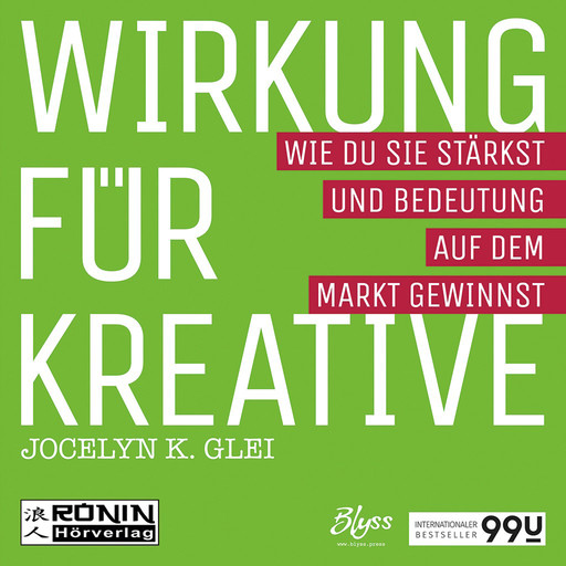 Wirkung für Kreative - Wie du sie stärkst und Bedeutung auf dem Markt gewinnst - 99U 3 (Ungekürzt), Jocelyn K. Glei