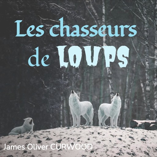 Les chasseurs de loups, Louis Postif, James Oliver Curwood, Paul Gruyer