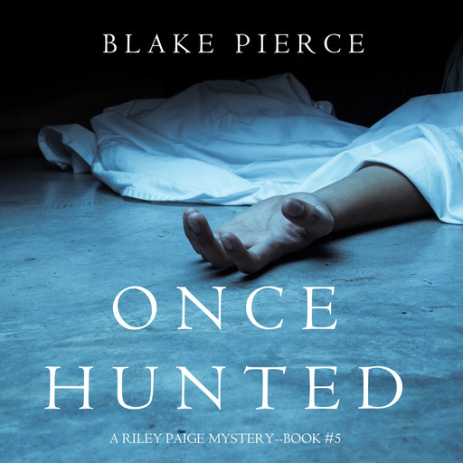 Once Hunted (A Riley Paige Mystery. Book 5), Blake Pierce