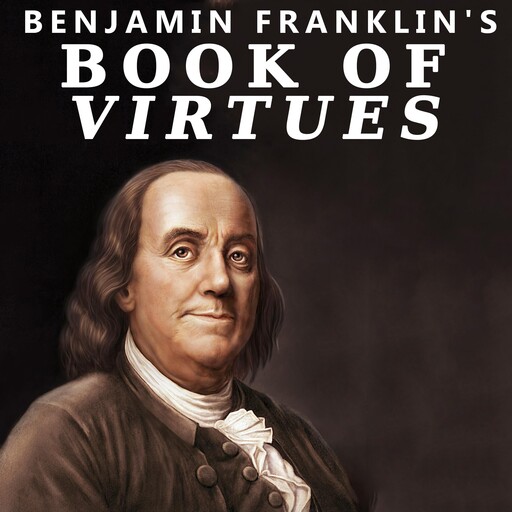Benjamin Franklin's Book of Virtues, Benjamin Franklin
