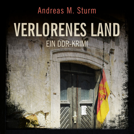 Verlorenes Land: Ein DDR-Krimi, Andreas M. Sturm