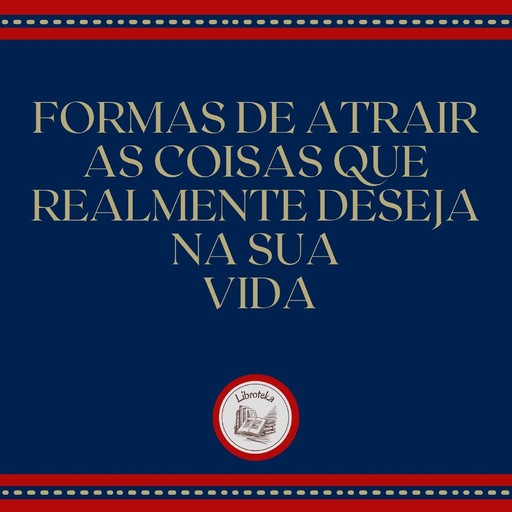 Formas de atrair as coisas que realmente deseja na sua vida, LIBROTEKA