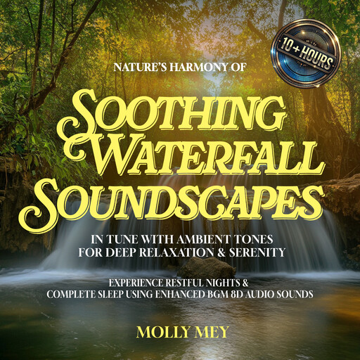 Nature's Harmony of Soothing Waterfall Soundscapes In Tune with Ambient Tones for Deep Relaxation & Serenity, Molly Mey
