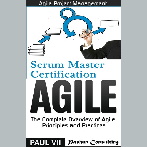 Agile Product Management: Scrum Master Certification: PSM 1 Exam Preparation & Agile: The Complete Overview of Agile Principles and Practices - Box Set, Paul VII