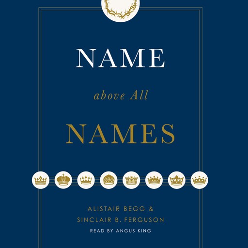 Name above All Names, Alistair Begg, Sinclair B. Ferguson