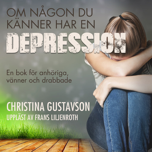 Om någon du känner har en depression. En bok för anhöriga, vänner och drabbade, Christina Gustavson