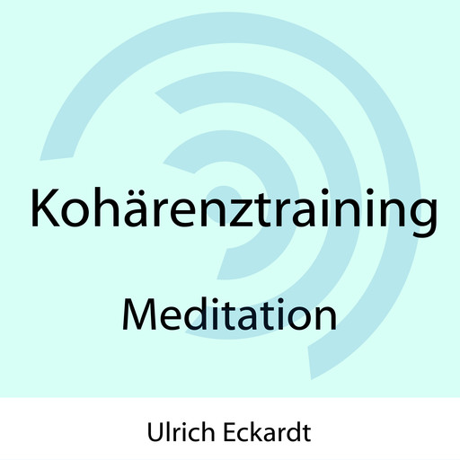Kohärenztraining - Meditation, Ulrich Eckardt